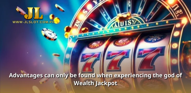 Advantages can only be found when experiencing the god of Wealth Jackpot