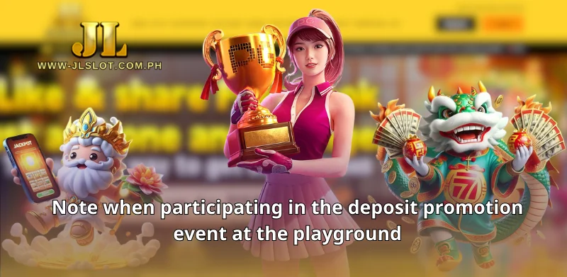 Note when participating in the deposit promotion event at the playground